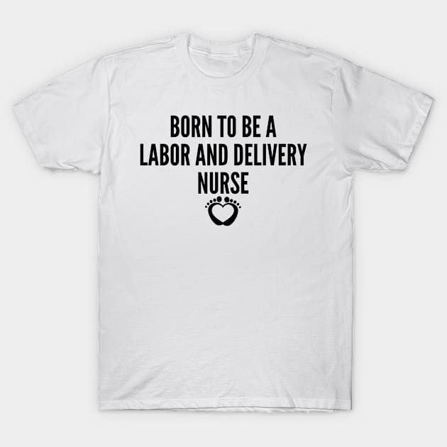 Born to be a Labor and Delivery Nurse - L&D Nurse Appreciation T-Shirt by HaroonMHQ